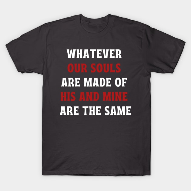 Whatever our souls are made of his and mine are the same T-Shirt by Jane Winter